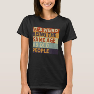 T-shirt C'est Étrange D'avoir Le Même Âge Que Les Vieilles