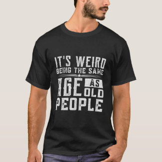 T-shirt C'est Étrange D'avoir Le Même Âge Que Les Vieilles