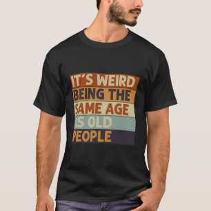 T-shirt C'Est Étrange D'Être Le Même Âge Que Les Personnes