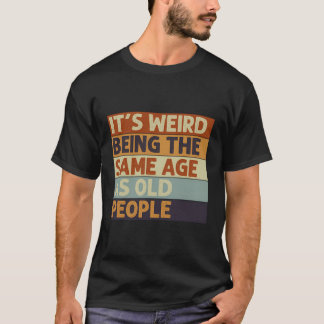 T-shirt C'Est Étrange D'Être Le Même Âge Que Les Personnes