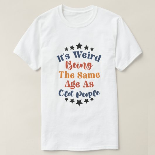 T-shirt C'Est Étrange D'Être Le Même Âge Que Les Personnes (Design devant)