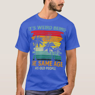 T-shirt C'Est Étrange D'Être Le Même Âge Que Les Personnes