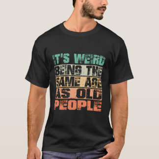T-shirt C'Est Étrange D'Être Le Même Âge Que Les Personnes