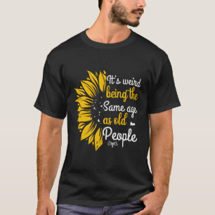 T-shirt C'Est Étrange D'Être Le Même Âge Que Les Personnes