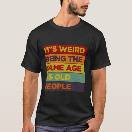 T-shirt C'Est Étrange D'Être Le Même Âge Que Les Personnes (Devant)