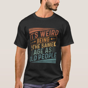 T-shirt C'Est Étrange D'Être Le Même Âge Que Les Personnes