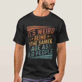 T-shirt C'Est Étrange D'Être Le Même Âge Que Les Personnes