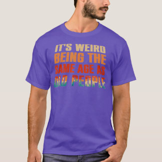 T-shirt C'Est Étrange D'Être Le Même Âge Que Les Personnes