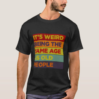 T-shirt C'Est Étrange D'Être Le Même Âge Que Les Personnes