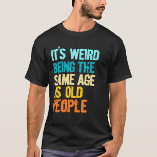 T-shirt C'Est Étrange D'Être Le Même Âge Que L'Humour Des