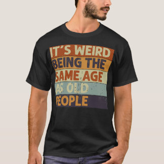 T-shirt C'Est Étrange D'Être Le Même Âge Rétro Sarcastique
