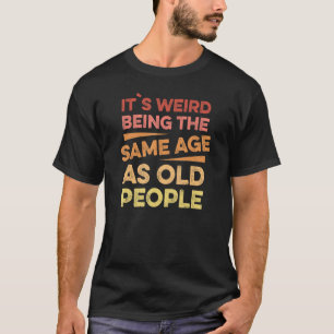 T-shirt C'Est Étrange Étant Le Même Âge Que Les Personnes