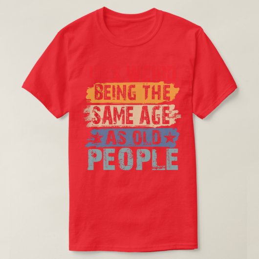 T-shirt C'Est Étrange Étant Le Même Âge Que Les Personnes  (Design devant)