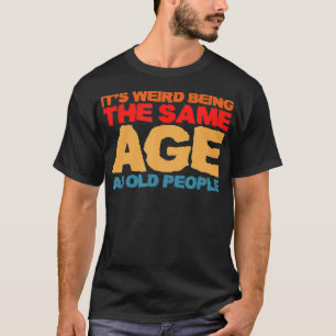 T-shirt C'Est Étrange Étant Le Même Âge Que Les Personnes