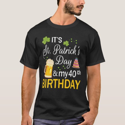 T-shirt C'est la Saint Patrick's Day and My 40Th Birthday (Devant)