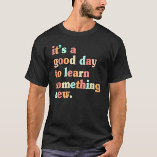 T-shirt C'est le bon jour pour apprendre quelque chose de