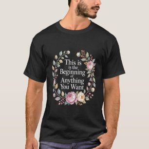T-shirt C'est le début de tout ce que vous voulez -