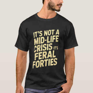 T-shirt C'est Pas Une Crise De La Mi-Vie Quarantième Féroc