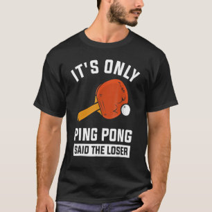 T-shirt C'est seulement Ping Pong dit le perdant