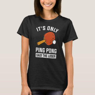 T-shirt C'est seulement Ping Pong dit le perdant