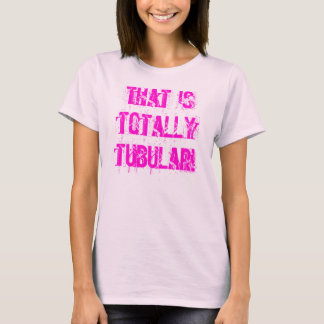 T-shirt C'est totalement tubulaire !