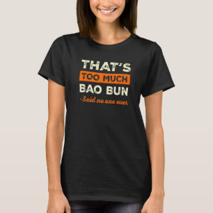 T-shirt C'est trop de Bao Bun Drôle de Bun de porc Humour