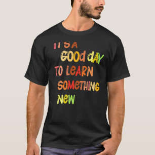 T-shirt C'est un bon jour pour apprendre quelque chose de