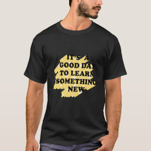 T-shirt C'est un bon jour pour apprendre quelque chose de 