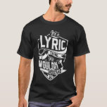 T-shirt C'est une chose lyrique, tu ne comprendrais pas<br><div class="desc">Si vous êtes Lyric alors cette chemise est pour vous,  C'est une chose Lyric...  Vous ne comprendriez pas. Meilleur cadeau pour vous et votre membre de la famille (votre fils,  fille,  lun,  papa,  grand-père,  grand-mère,  mari,  femme) en anniversaire,  anniversaire ou Noël.</div>