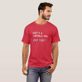 T-shirt C'est une idée terrible Quel cadeau de temps (Devant entier)