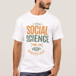 T-shirt C'est une science sociale<br><div class="desc">C'est une affaire de sciences sociales,  vous ne comprendriez pas. Idées cadeaux.</div>
