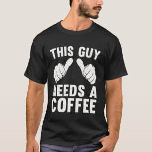 T-shirt Cet Homme A Besoin D'un Humour De Café Amusant Ama