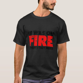 T-shirt C'Était En Feu Quand Je Suis Arrivé Ici