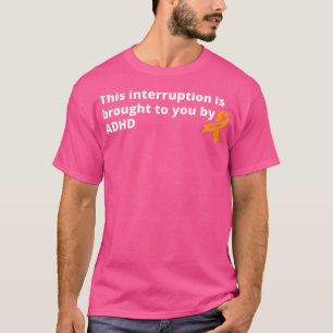 T-shirt Cette Interruption Vous Est Apportée Par Le TDAH D