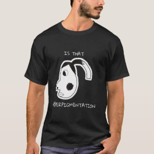 T-shirt Cette mème d'hyperpigmentation est-elle drôle Hype