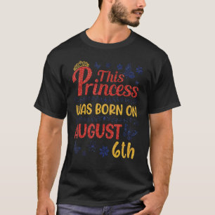 T-shirt Cette Princesse Est Née Le 06 Août Joyeux Annivers