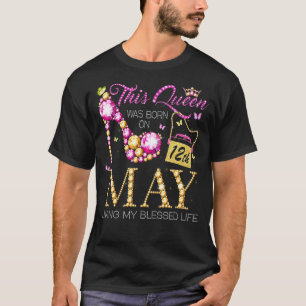 T-shirt Cette Reine Est Née Le 12 Mai Vivant Ma Bienheureu