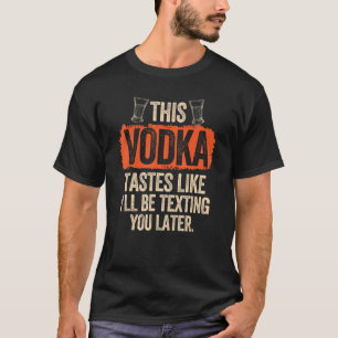 T-shirt Cette vodka a le goût de je vous texterai plus tar