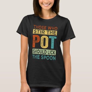 T-shirt Ceux Qui Remuent Le Pot Devraient Laisser Lancer L