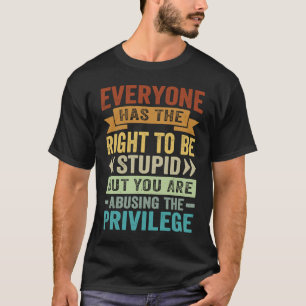 T-shirt Chacun A Le Droit D'Être Stupide En Abusant Du P