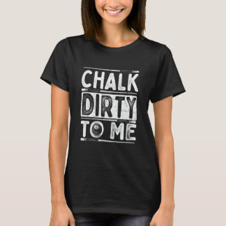 T-shirt Chalk Dirty To Me  8 Ball Billiard Game Pool Playe