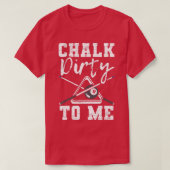T-shirt Chalk Dirty To Me fait pour Pool Billiard Player (Design devant)