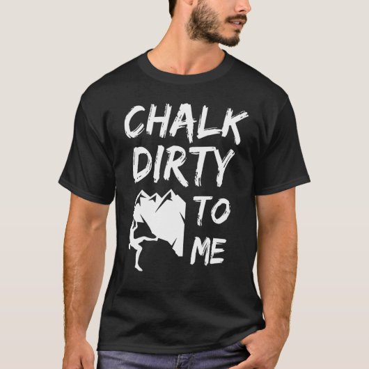 T-shirt Chalk Dirty To Me Rock Escalade Climber (Devant)