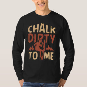 T-shirt Chalk Dirty To Me Rock Escalade Climber