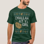 T-shirt Challah, Chandail De L'Hanoukka Laide Drôle Sur Ya<br><div class="desc">Challah,  Chandail Laide De L'Hanoukka,  À Ya Girl Matching T-Shirt.</div>