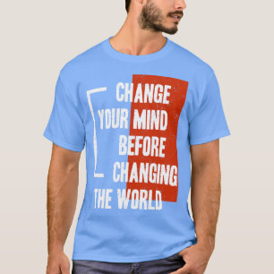 T-shirt Changez D'Avis Avant De Changer Le Monde