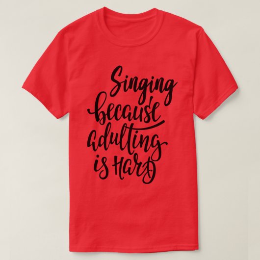 T-shirt Chanter Parce Que L'Adulte Est Difficile 1 (Design devant)