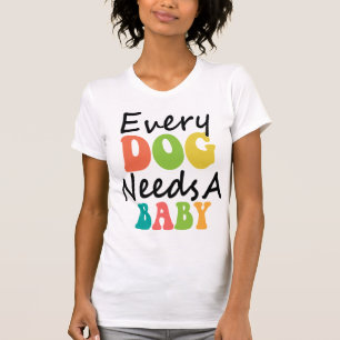 T-shirt Chaque Chien A Besoin D'Un Bébé