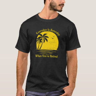 T-shirt Chaque jour est samedi quand vous êtes Retraité