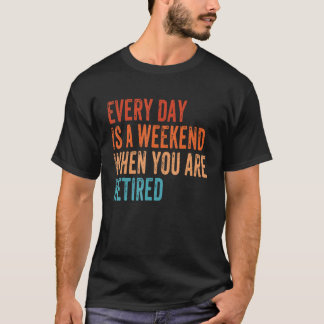 T-shirt Chaque Jour Est Un Week-End Quand Vous Êtes Retrai